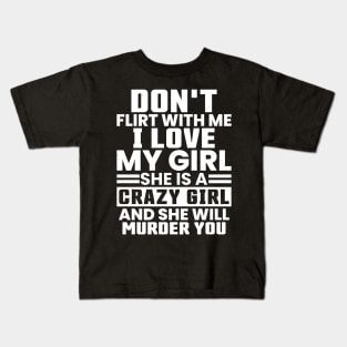 Don'T Flirt With Me I Love My Girl She Is A Crazy Kids T-Shirt